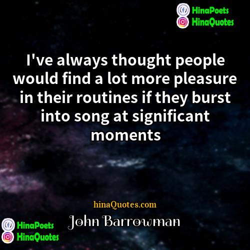 John Barrowman Quotes | I've always thought people would find a
